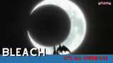 Bleach - It's All Over!!!!