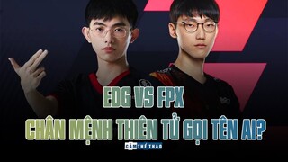 FPX VS EDG | CHÂN MỆNH THIÊN TỬ GỌI TÊN AI?