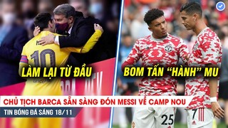 TIN BÓNG ĐÁ 18/11| Chủ tịch Barca sẵn sàng đón Messi về Camp Nou, Quỹ lương MU phình to vì CR7