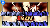 One Punch man/Thánh phồng tôm 
Làm anh hùng cho vuin_2
