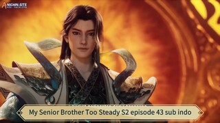My Senior Brother Too Steady S2 episode 43 sub indo
