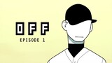OFF | Episode 1