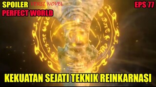 SPOILER PERFECT WORLD EPS 77 | KEKUATAN SEJATI TEKNIK REINKARNASI