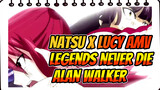 Natsu x Lucy AMV
Legends Never Die
Alan Walker