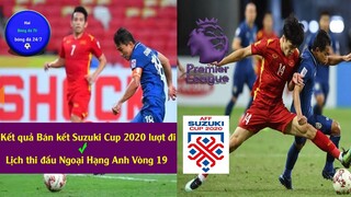 Tin Bóng Đá Kết quả bán kết lượt đi Suzuki Cup 2020, Lịch thi đấu ngoại hạng Anh Vòng 19