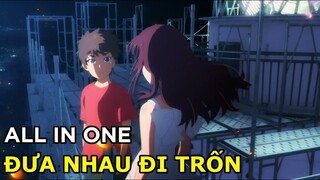 ALL IN ONE Đưa nhau đi trốn | Tóm Tắt Anime | Bộ Tộc Anime