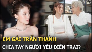 Em gái Trấn Thành chia tay người yêu điển trai?