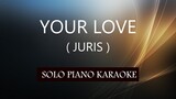 YOUR LOVE ( JURIS ) PH KARAOKE PIANO by REQUEST (COVER_CY)