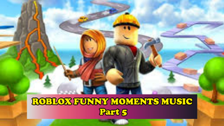 ROBLOX FUNNY MOMENTS MUSIC #Part 5