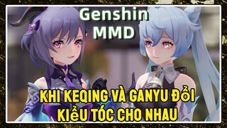 [Genshin, MMD] Khi Keqing Và Ganyu Đổi Kiểu Tóc Cho Nhau
