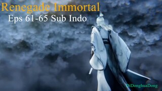 Renegade Immortal Eps 61-65 Sub Indo