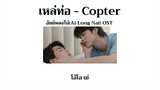 (เนื้อเพลง) เหล่ท่อ - Copter | เพลงประกอบซีรีส์อัยย์หลงไน๋(Ai Long Nai)