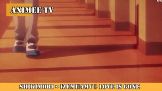 Shikimori × Izumi「AMV 」- Love is Gone