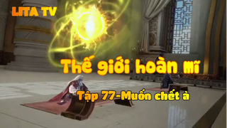 Thế giới hoàn mĩ _ Tập 77-Muốn chết à