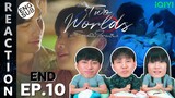 (ENG SUB) [REACTION] Twoworlds โลกสองใบ ใจดวงเดียว | EP.10 (END) | IPOND TV