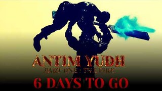 ANTIM YUDH PART ONE : THE FIRE - 6 Days to Go | 23rd December 2022