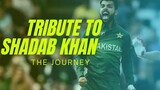TRIBUTE TO SHADAB KHAN ||THE JOURNEY