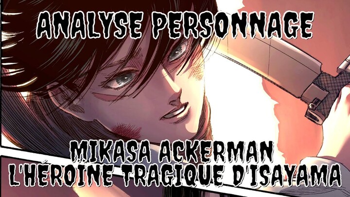 MIKASA ACKERMAN - L'HÉROÏNE TRAGIQUE DE SNK - ANALYSE EVOLUTION PERSONNAGE - ATTAQUE DES TITANS