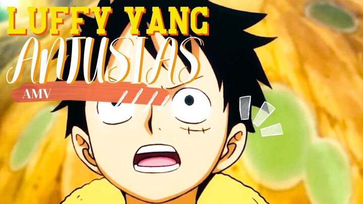 LUFFY YANG ANTUSIAS - ONE PIECE [AMV]