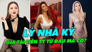 Lý Nhã Kỳ Gia tài tiền tỷ từ đâu mà có?