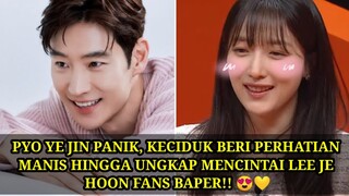 PYO YE JIN PANIK, KECIDUK BERI PERHATIAN MANIS HINGGA UNGKAP MENCINTAI LEE JE HOON FANS BAPER!! 😍💛