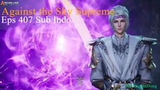 Against the Sky Supreme Eps 407 (Sub Indo-Anichin)