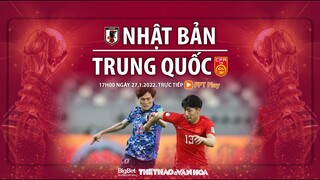 VÒNG LOẠI WORLD CUP 2022 | FPT trực tiếp Nhật Bản vs Trung Quốc (17h00 ngày 27/1). NHẬN ĐỊNH BÓNG ĐÁ