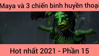 Maya và 3 chiến binh huyền thoại hot nhất 2021 phần 15