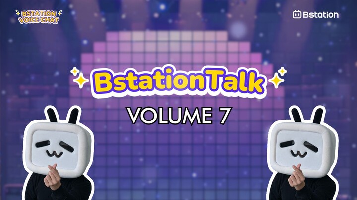 #BstationTalk Vol.7
