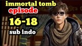 immortal tomb episode 16-18 sub indo 720p