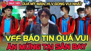 🔴U23 Việt Nam Vừa Về, VFF Báo Tin Vui Ngây Ngất Cho HLV Gong, NHM Ăn Mừng Tại Sân Bay