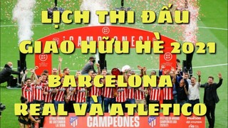 Lịch thi đấu bóng đá giao hữu Barcelona, Real và Atletico hè 2021