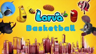 LARVA ẤU TRÙNG TINH NGHỊCH - BÓNG RỔ