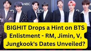 BIGHIT Drops a Hint on BTS Enlistment - RM, Jimin, V, Jungkook's Dates Unveiled?