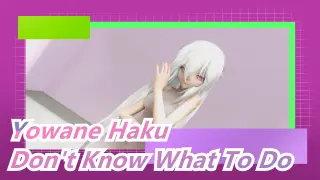 Yowane Haku|【MMD】Don't Know What To Do( First time to do own scene memorial ~ )