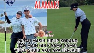 Sarah Masih Hidup Korang Dah Main Golf Sama Sama! Video Shuib Akui Apa Terjadi!