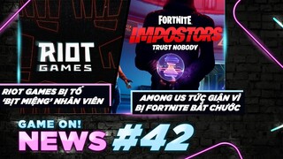 Game On! News#42: Hết Activision Đến Riot Dính Phốt | Among Us Tức Giận Vì Bị Fornite Đạo Nhái