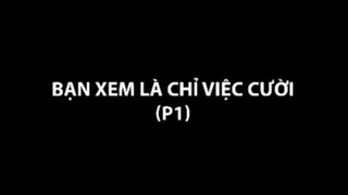 Bạn xem là chỉ việc cười (p1)