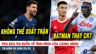 TIN BÓNG ĐÁ 20/3| Vận đen tiếp tục đeo bám Messi tại Ligue 1, Người thay thế Ronaldo LỘ DIỆN