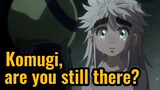 Komugi, are you still there?