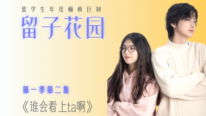 留学生癫疯巨制《留子花园》第一季第二集 | 谁会喜欢ta啊?