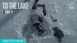Tóm Tắt Phim TO THE LAKE (Tập 7) | CUỘC SỐNG MỚI | Cuồng Phim Review