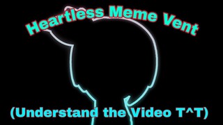 Heartless Meme //Vent & Bad Editing// (Figure Out the Secret Message)