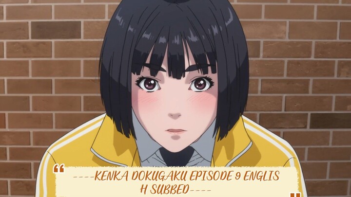 ----KENKA DOKUGAKU EPISODE 9 ENGLISH SUBBED----