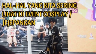 HAL-HAL YANG KITA SERING LIHAT DI EVENT COSPLAY / JEJEPANGAN.