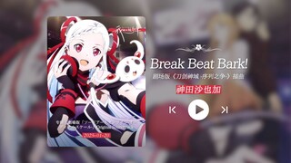 “真心喜欢！看完序列之争喜欢上了这首歌！！！”《Break Beat Bark!》