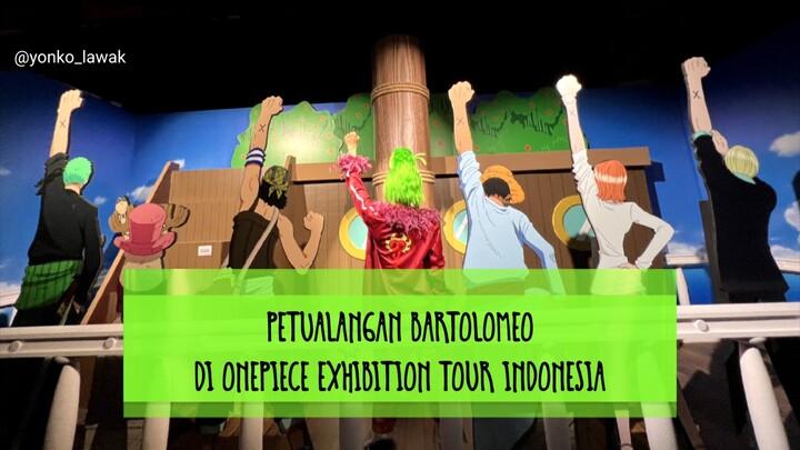 PETUALANGAN BARTOLOMEO DI ONEPIECE EXHIBITION TOUR INDONESIA