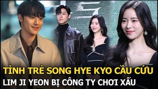 Tình trẻ Song Hye Kyo cầu cứu, Lim Ji Yeon bị công ty chơi xấu, dọa ép làm việc đau lòng