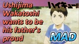 [Haikyuu!!]  MAD | Ushijima Wakatoshi wants to be his father's proud