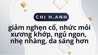 Chị Hoàng Anh giảm nghẹn cổ, đỡ nhức mỏi xương khớp, ngủ ngon, nhẹ nhàng, da sáng